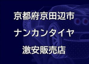京都府京田辺市のナンカンタイヤ取扱販売店で圧倒的に安く交換する方法