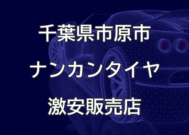 千葉県市原市のナンカンタイヤ取扱販売店で圧倒的に安く交換する方法