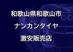 和歌山県和歌山市のナンカンタイヤ取扱販売店で圧倒的に安く交換する方法