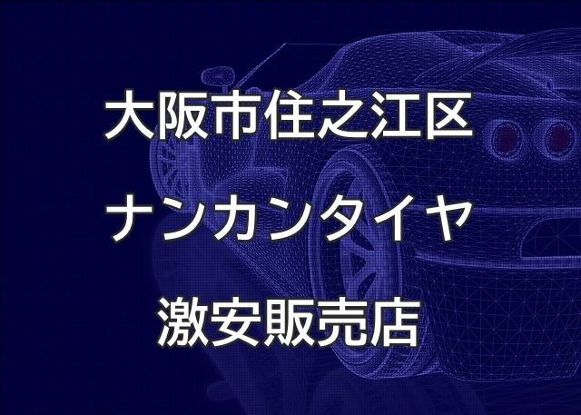 大阪市住之江区のナンカンタイヤ取扱販売店で圧倒的に安く交換する方法