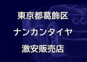 東京都葛飾区のナンカンタイヤ取扱販売店で圧倒的に安く交換する方法