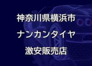 神奈川県横浜市のナンカンタイヤ取扱販売店で圧倒的に安く交換する方法
