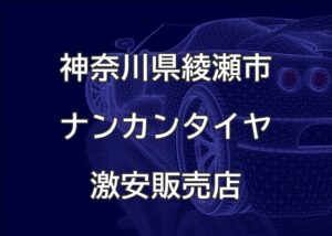 神奈川県綾瀬市のナンカンタイヤ取扱販売店で圧倒的に安く交換する方法