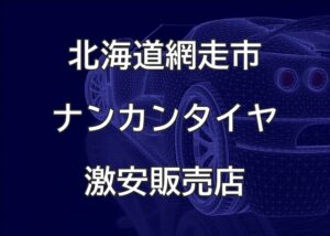 北海道網走市のナンカンタイヤ取扱販売店で圧倒的に安く交換する方法