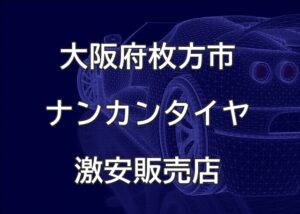 大阪府枚方市のナンカンタイヤ取扱販売店で圧倒的に安く交換する方法