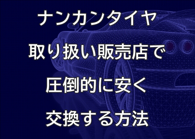 ナンカンタイヤ取り扱い販売店で圧倒的に安く交換する方法