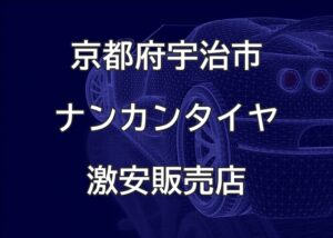 京都府宇治市のナンカンタイヤ取扱販売店で圧倒的に安く交換する方法