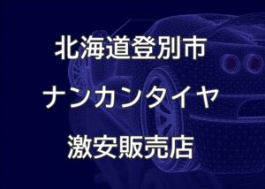 北海道登別市のナンカンタイヤ取扱販売店で圧倒的に安く交換する方法