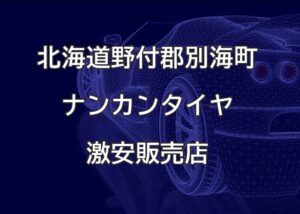 北海道野付郡別海町のナンカンタイヤ取扱販売店で圧倒的に安く交換する方法