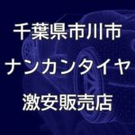 千葉県市川市のナンカンタイヤ取扱販売店で圧倒的に安く交換する方法