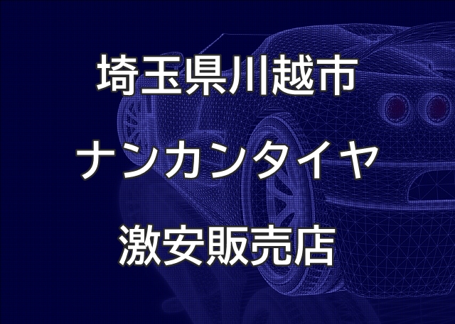 埼玉県川越市のナンカンタイヤ取扱販売店で圧倒的に安く交換する方法