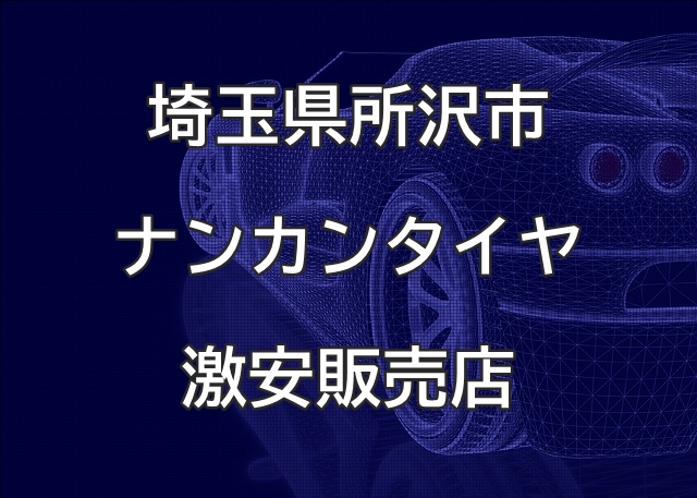 埼玉県所沢市のナンカンタイヤ取扱販売店で圧倒的に安く交換する方法