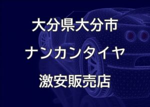 大分県大分市のナンカンタイヤ取扱販売店で圧倒的に安く交換する方法