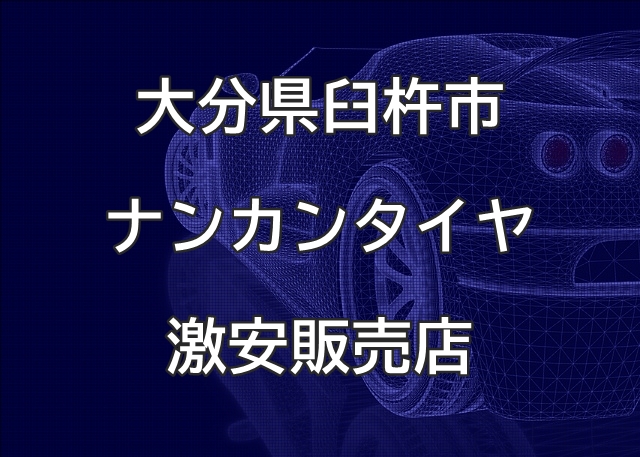 大分県臼杵市のナンカンタイヤ取扱販売店で圧倒的に安く交換する方法