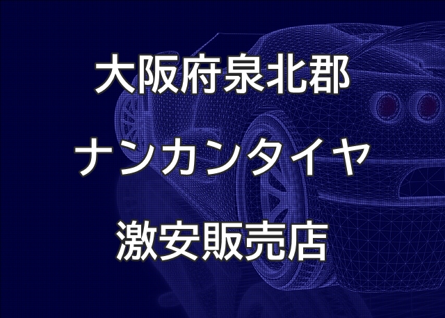 大阪府泉北郡のナンカンタイヤ取扱販売店で圧倒的に安く交換する方法