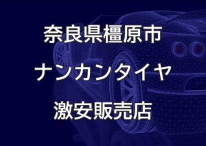奈良県橿原市のナンカンタイヤ取扱販売店で圧倒的に安く交換する方法