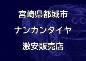 宮崎県都城市のナンカンタイヤ取扱販売店で圧倒的に安く交換する方法