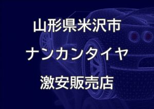 山形県米沢市のナンカンタイヤ取扱販売店で圧倒的に安く交換する方法