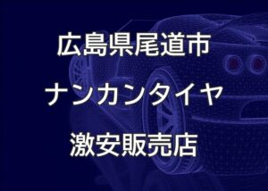 広島県尾道市のナンカンタイヤ取扱販売店で圧倒的に安く交換する方法