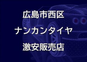 広島県広島市西区のナンカンタイヤ取扱販売店で圧倒的に安く交換する方法