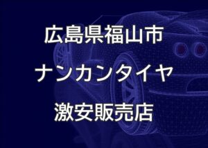 広島県福山市のナンカンタイヤ取扱販売店で圧倒的に安く交換する方法