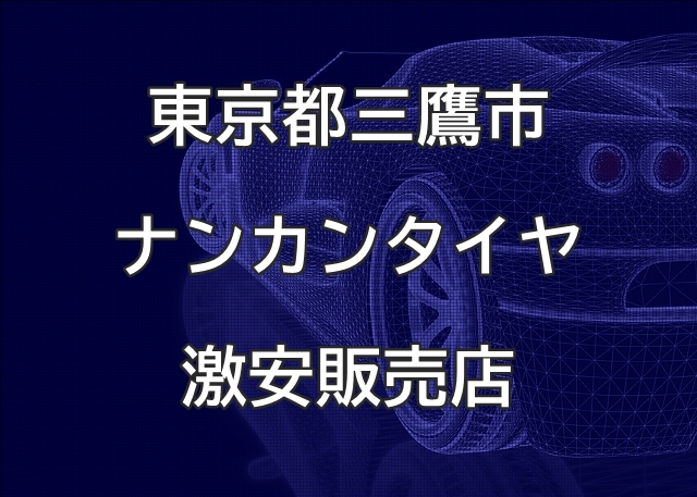 東京都三鷹市のナンカンタイヤ取扱販売店で圧倒的に安く交換する方法