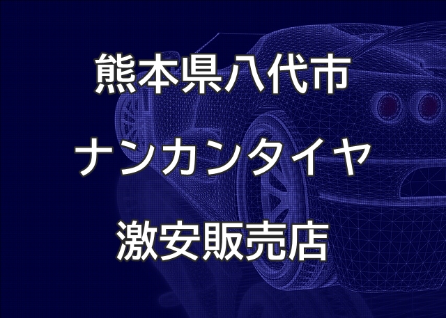 熊本県八代市のナンカンタイヤ取り扱い販売店で圧倒的に安く交換する方法【ビーライン 八代店】