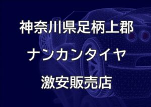 神奈川県足柄上郡のナンカンタイヤ取扱販売店で圧倒的に安く交換する方法