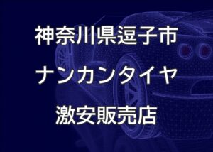 神奈川県逗子市のナンカンタイヤ取扱販売店で圧倒的に安く交換する方法