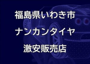 福島県いわき市のナンカンタイヤ取扱販売店で圧倒的に安く交換する方法