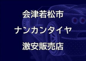 福島県会津若松市のナンカンタイヤ取扱販売店で圧倒的に安く交換する方法