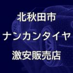 秋田県北秋田市のナンカンタイヤ取扱販売店で圧倒的に安く交換する方法