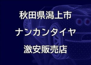 秋田県潟上市のナンカンタイヤ取扱販売店で圧倒的に安く交換する方法
