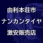 秋田県由利本荘市のナンカンタイヤ取扱販売店で圧倒的に安く交換する方法