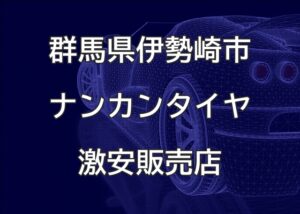 群馬県伊勢崎市のナンカンタイヤ取扱販売店で圧倒的に安く交換する方法