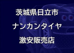 茨城県日立市のナンカンタイヤ取扱販売店で圧倒的に安く交換する方法