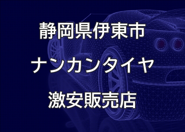 静岡県伊東市のナンカンタイヤ取扱販売店で圧倒的に安く交換する方法