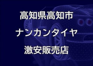 高知県高知市のナンカンタイヤ取扱販売店で圧倒的に安く交換する方法【オートバリスタ】