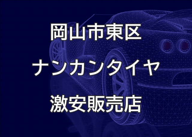 岡山市東区のナンカンタイヤ取扱販売店で圧倒的に安く交換する方法