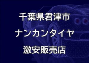 千葉県君津市のナンカンタイヤ取扱販売店で圧倒的に安く交換する方法