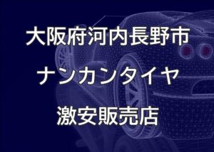 大阪府河内長野市のナンカンタイヤ取扱販売店で圧倒的に安く交換する方法
