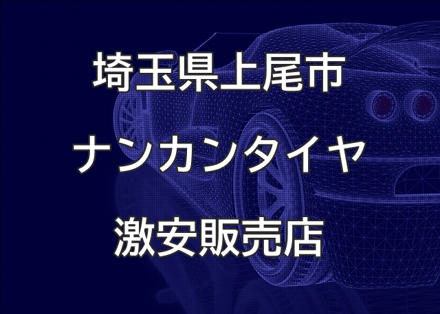 埼玉県上尾市のナンカンタイヤ取扱販売店で圧倒的に安く交換する方法【（有）エーピーエムタイヤサービス】